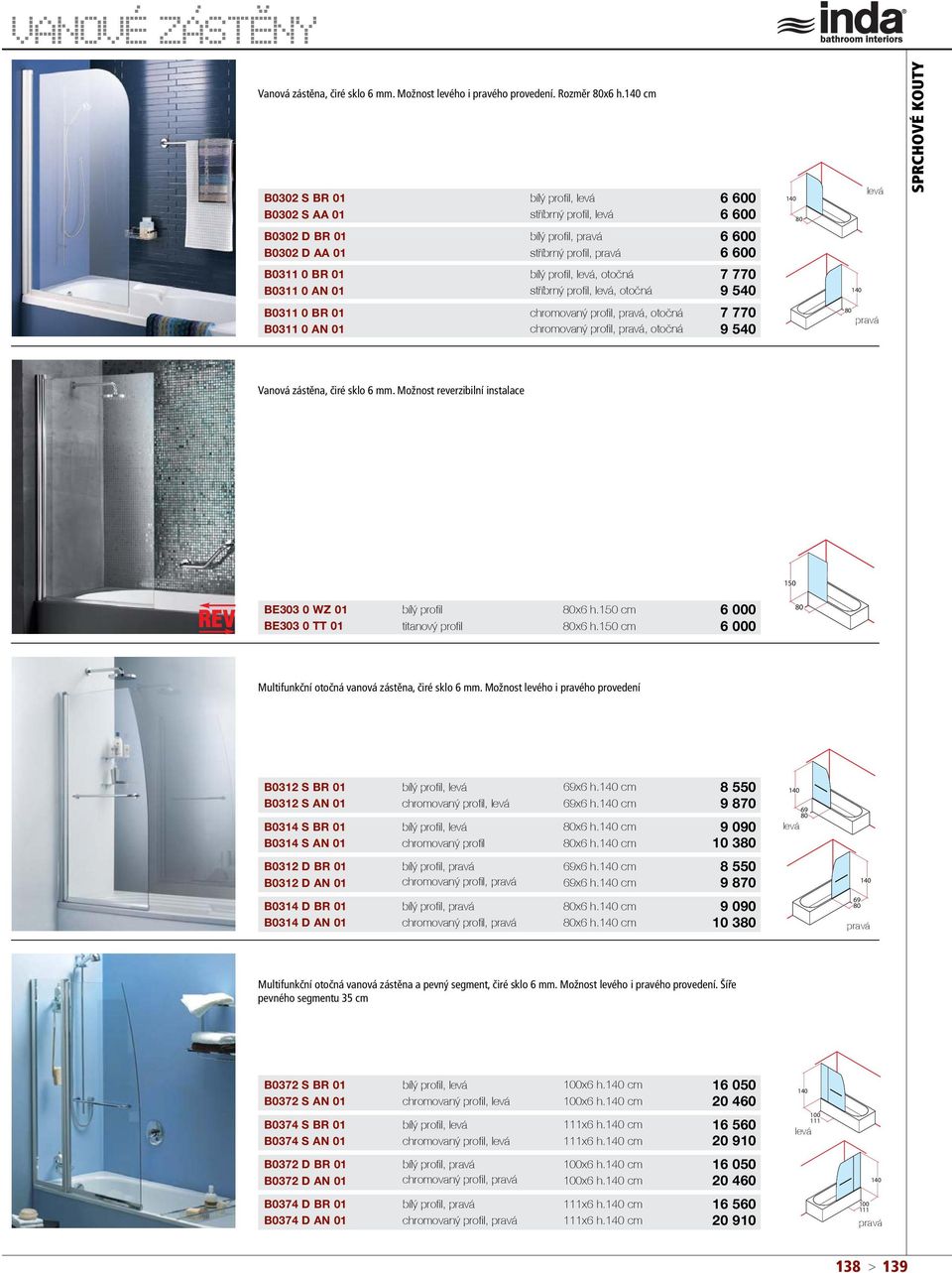 støíbrný profil, levá, otoèná B0311 0 BR 01 chromovaný profil, pravá, otoèná B0311 0 AN 01 chromovaný profil, pravá, otoèná 6 600 6 600 6 600 6 600 7 770 9 540 7 770 9 540 80 levá SX 80 pravá DX