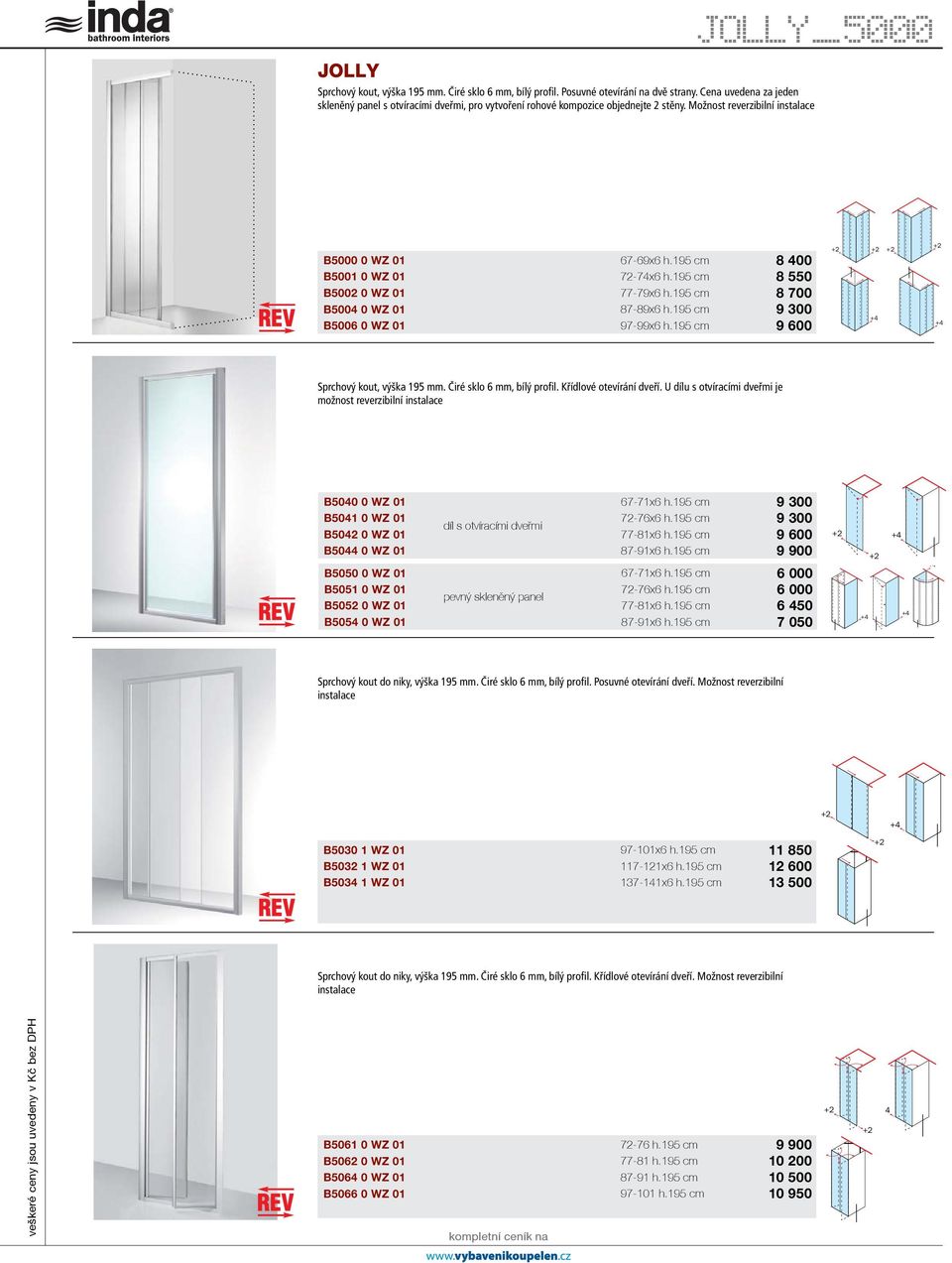 Možnost reverzibilní instalace B5000 0 WZ 01 B5001 0 WZ 01 B5002 0 WZ 01 B5004 0 WZ 01 B5006 0 WZ 01 8 400 8 550 8 700 9 300 9 600 Sprchový kout, výška 195 mm. Čiré sklo 6 mm, bílý profil.