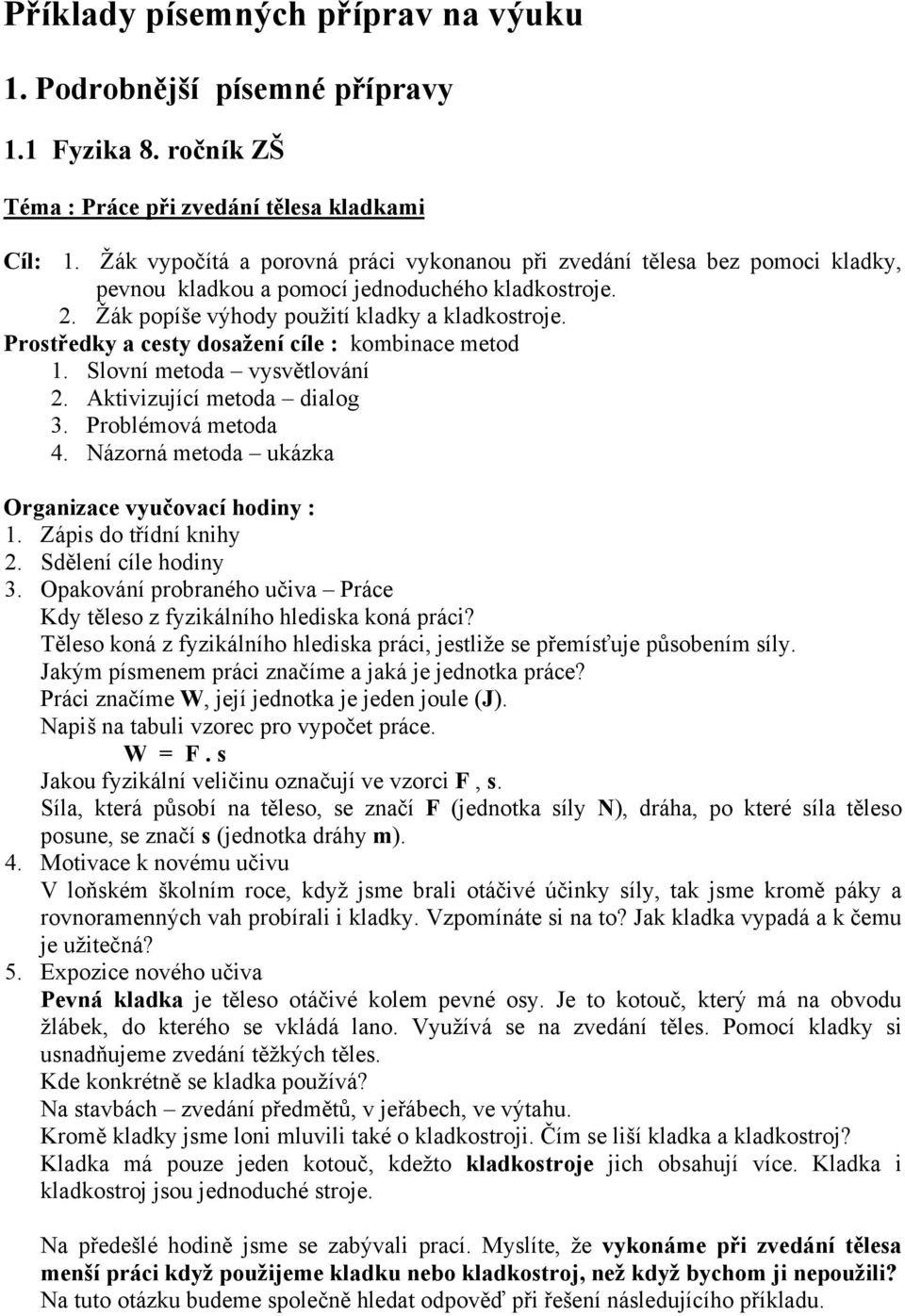 Prostředky a cesty dosažení cíle : kombinace metod 1. Slovní metoda vysvětlování 2. Aktivizující metoda dialog 3. Problémová metoda 4. Názorná metoda ukázka Organizace vyučovací hodiny : 1.