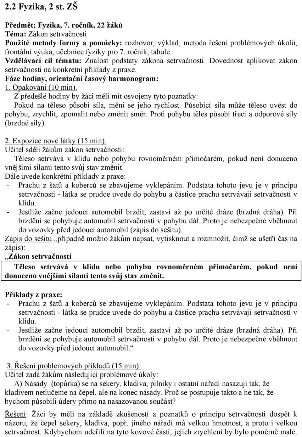 Vzdělávací cíl tématu: Znalost podstaty zákona setrvačnosti. Dovednost aplikovat zákon setrvačnosti na konkrétní příklady z praxe. Fáze hodiny, orientační časový harmonogram: 1. Opakování (10 min).