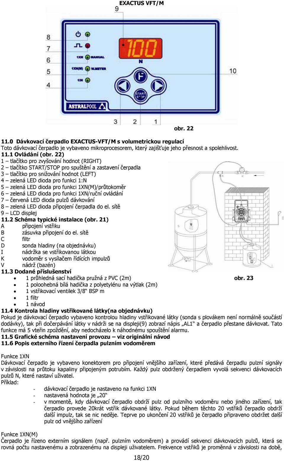 funkci 1XN(M)/průtokoměr 6 zelená LED dioda pro funkci 1XN/ruční ovládání 7 červená LED dioda pulzů dávkování 8 zelená LED dioda připojení čerpadla do el. sítě 9 LCD displej 11.