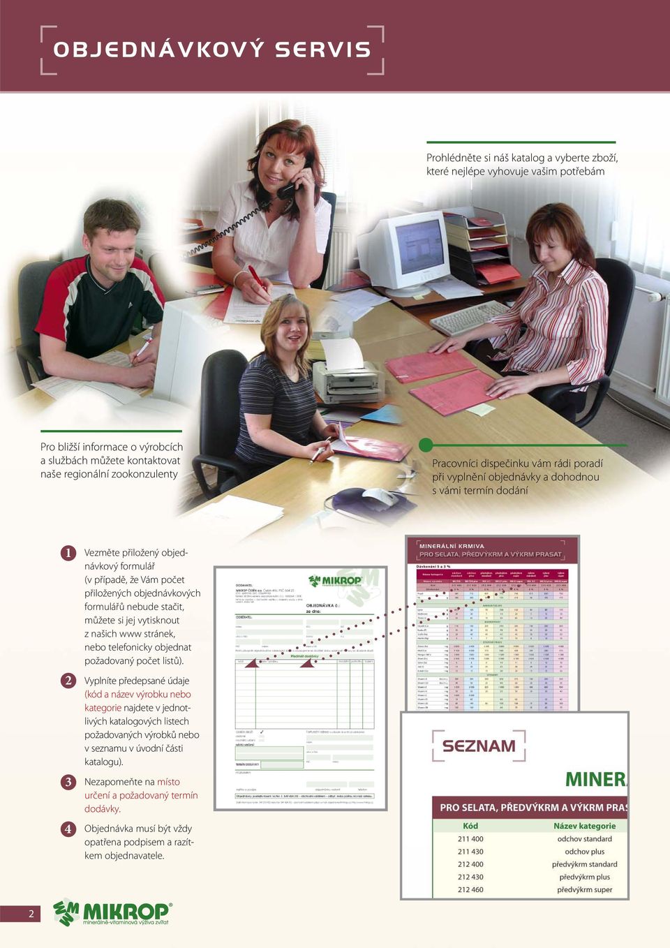 formulářů nebude stačit, můžete si jej vytisknout z našich www stránek, nebo telefonicky objednat požadovaný počet listů).