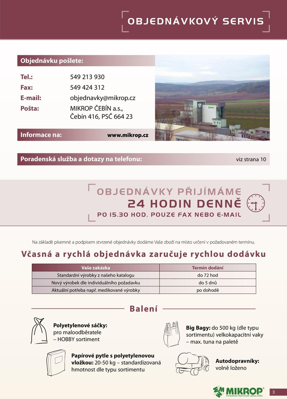 POUZE FAX NEBO E-MAIL Na základě písemné a podpisem stvrzené objednávky dodáme Vaše zboží na místo určení v požadovaném termínu.