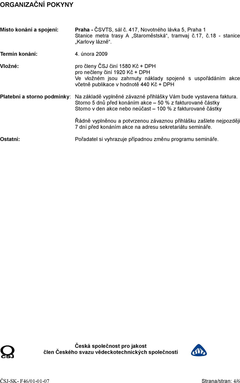 440 Kč + DPH Na základě vyplněné závazné přihlášky Vám bude vystavena faktura.