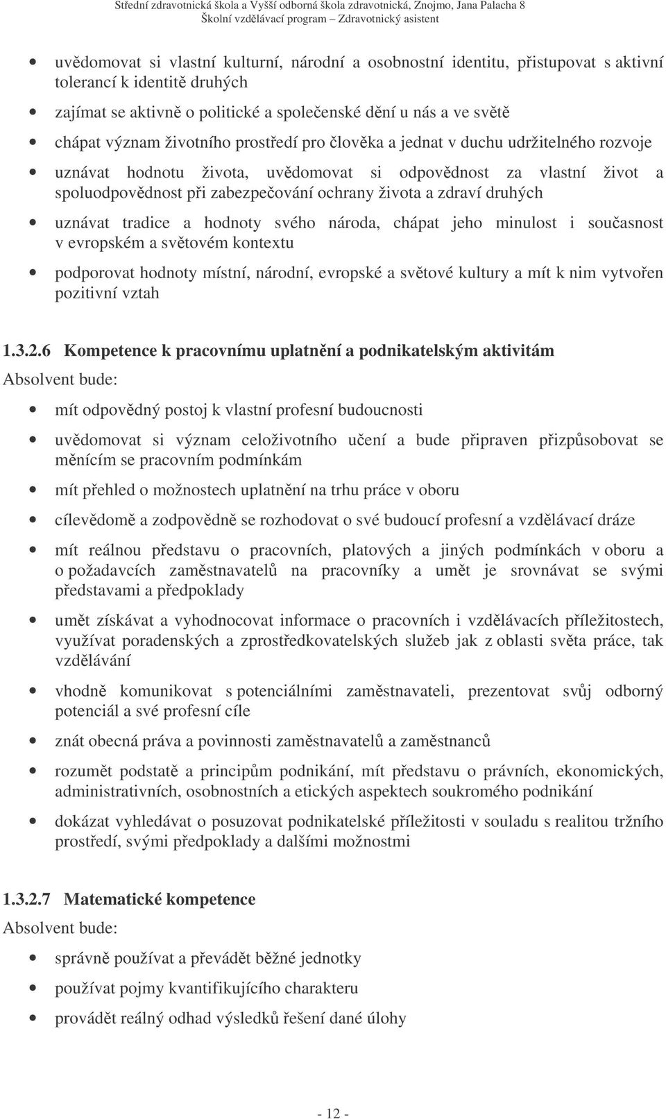 tradice a hodnoty svého národa, chápat jeho minulost i souasnost v evropském a svtovém kontextu podporovat hodnoty místní, národní, evropské a svtové kultury a mít k nim vytvoen pozitivní vztah 1.3.2.
