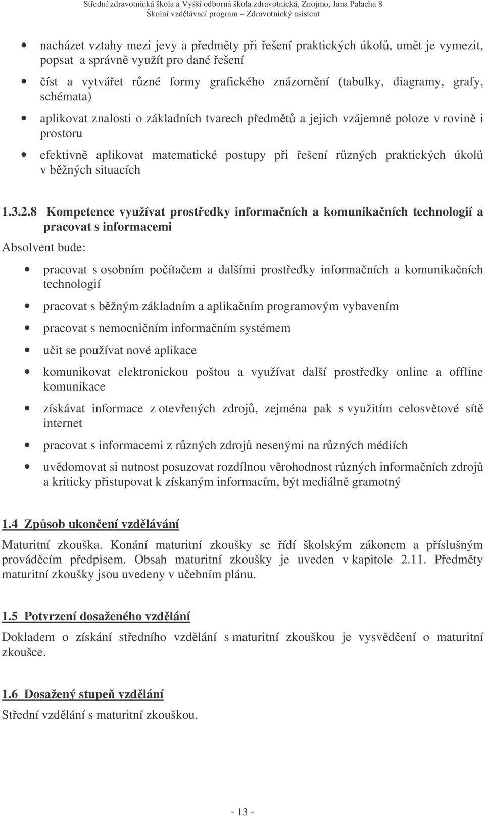 8 Kompetence využívat prostedky informaních a komunikaních technologií a pracovat s informacemi Absolvent bude: pracovat s osobním poítaem a dalšími prostedky informaních a komunikaních technologií