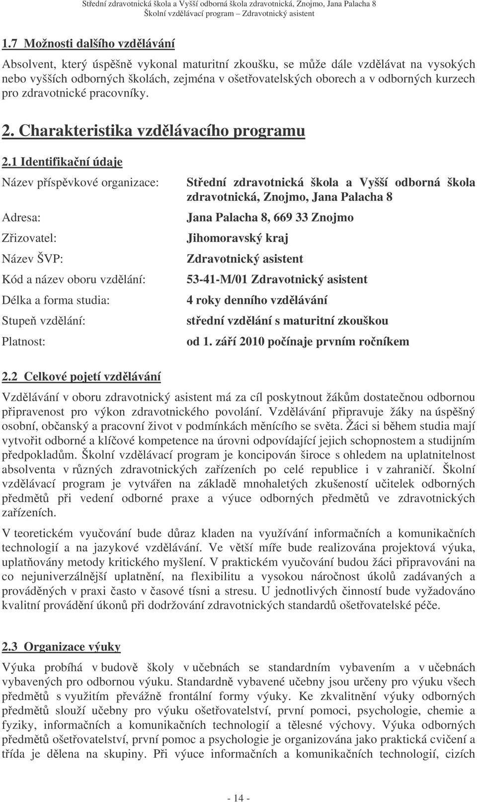 1 Identifikaní údaje Název píspvkové organizace: Adresa: Zizovatel: Název ŠVP: Kód a název oboru vzdlání: Délka a forma studia: Stupe vzdlání: Platnost: Stední zdravotnická škola a Vyšší odborná