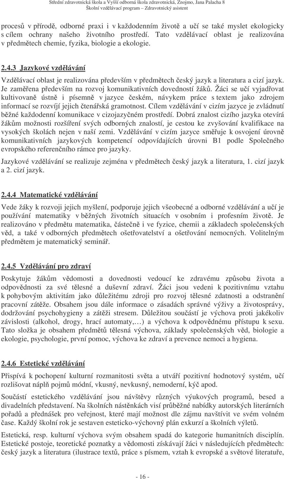 Je zamena pedevším na rozvoj komunikativních dovedností žák.