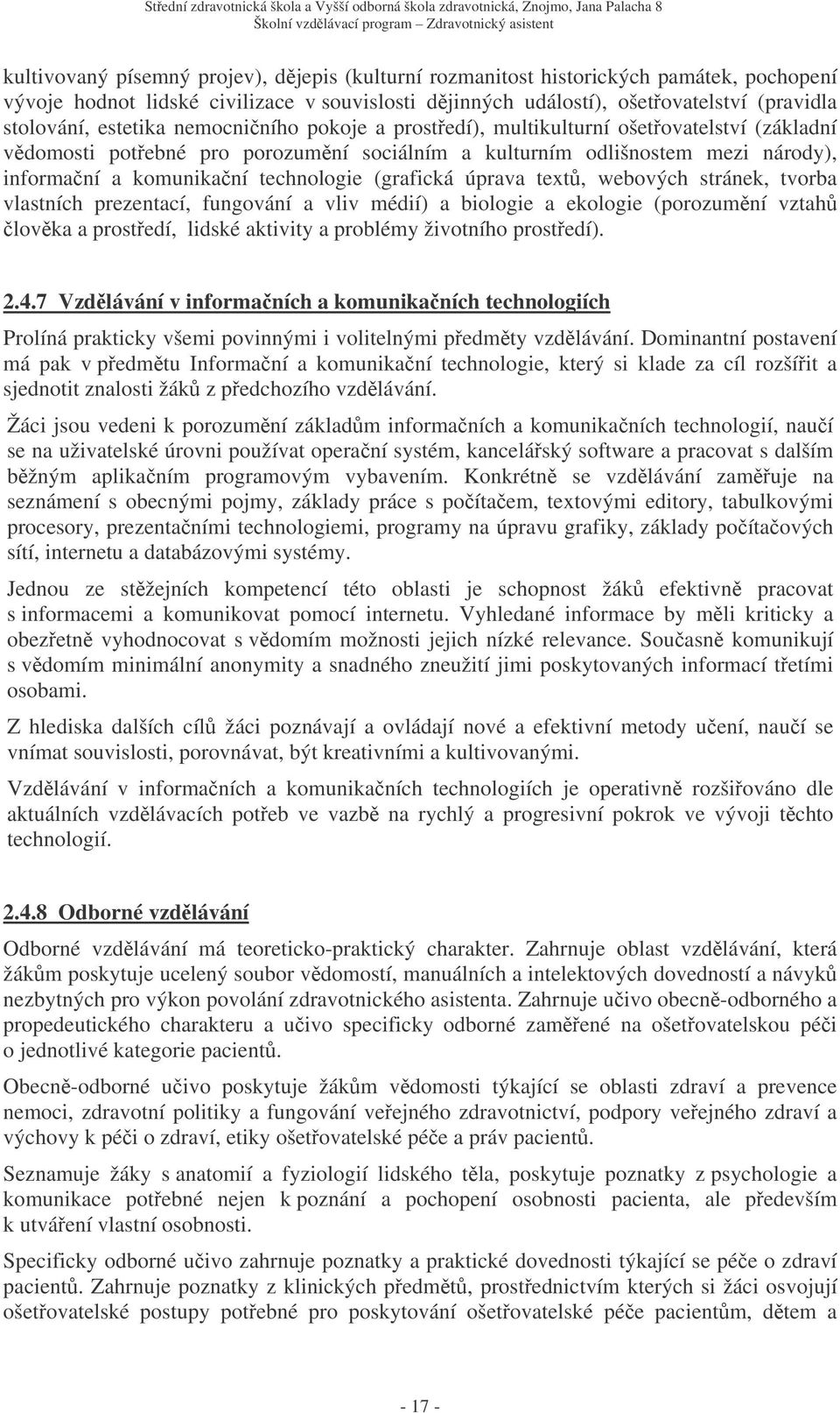 (grafická úprava text, webových stránek, tvorba vlastních prezentací, fungování a vliv médií) a biologie a ekologie (porozumní vztah lovka a prostedí, lidské aktivity a problémy životního prostedí).