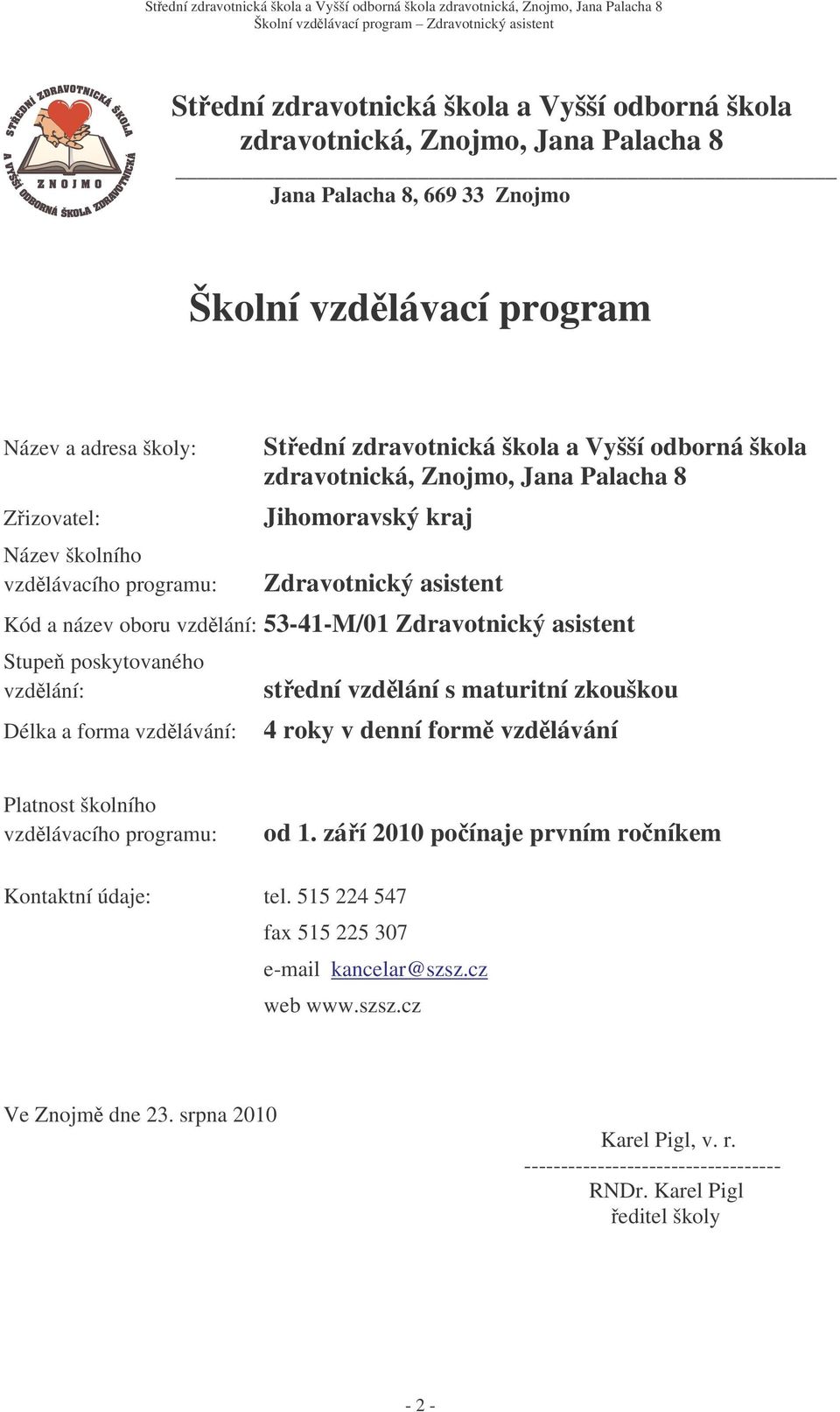 Stupe poskytovaného vzdlání: Délka a forma vzdlávání: stední vzdlání s maturitní zkouškou 4 roky v denní form vzdlávání Platnost školního vzdlávacího programu: od 1.