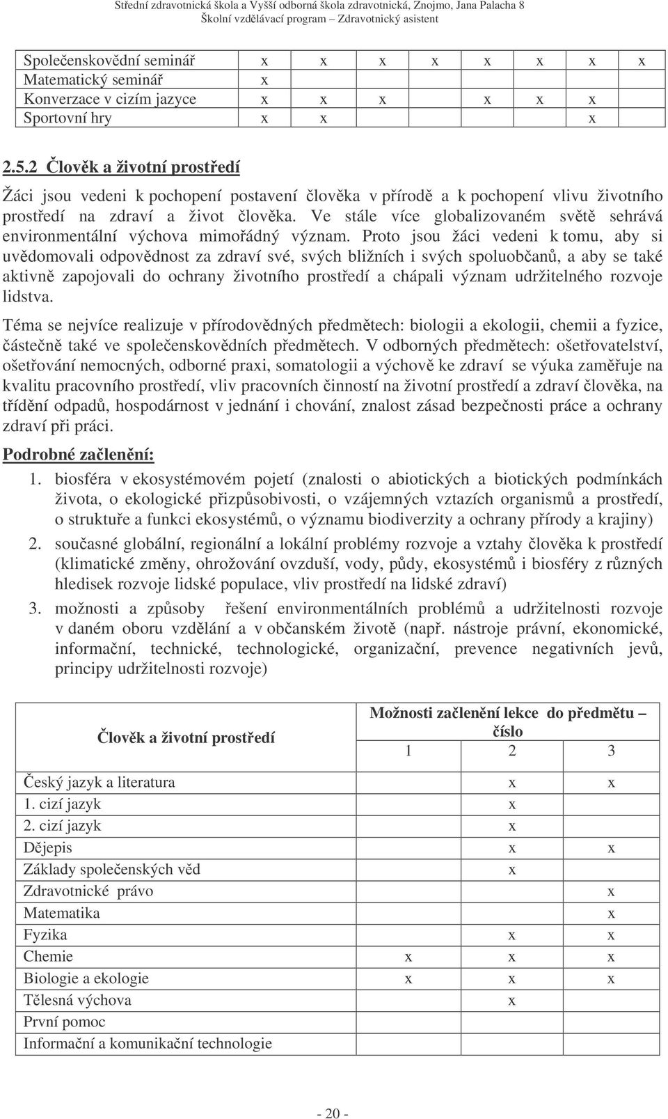 Ve stále více globalizovaném svt sehrává environmentální výchova mimoádný význam.