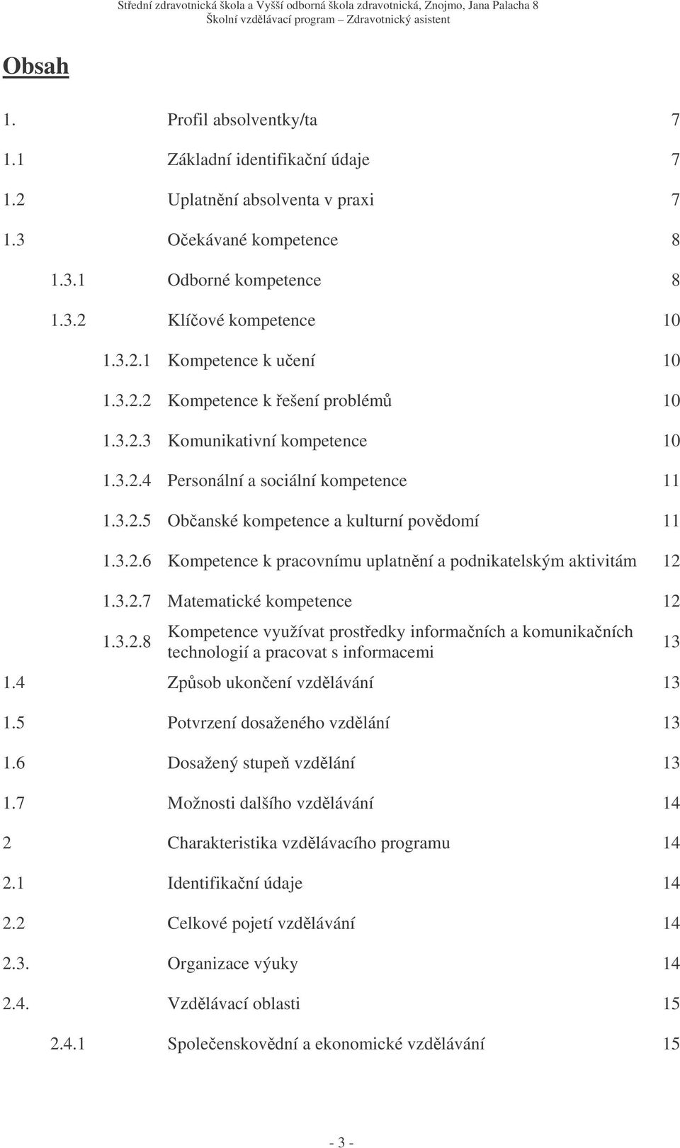 3.2.7 Matematické kompetence 12 1.3.2.8 Kompetence využívat prostedky informaních a komunikaních technologií a pracovat s informacemi 1.4 Zpsob ukonení vzdlávání 13 1.