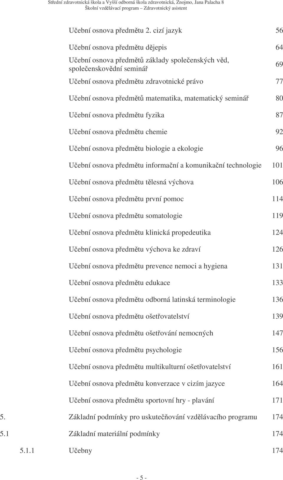 seminá 80 Uební osnova pedmtu fyzika 87 Uební osnova pedmtu chemie 92 Uební osnova pedmtu biologie a ekologie 96 Uební osnova pedmtu informaní a komunikaní technologie 101 Uební osnova pedmtu tlesná