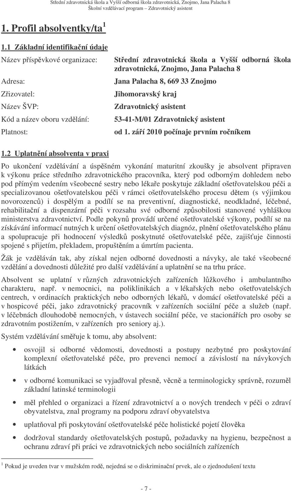 Palacha 8 Jana Palacha 8, 669 33 Znojmo Jihomoravský kraj Zdravotnický asistent 53-41-M/01 Zdravotnický asistent od 1. záí 2010 poínaje prvním roníkem 1.