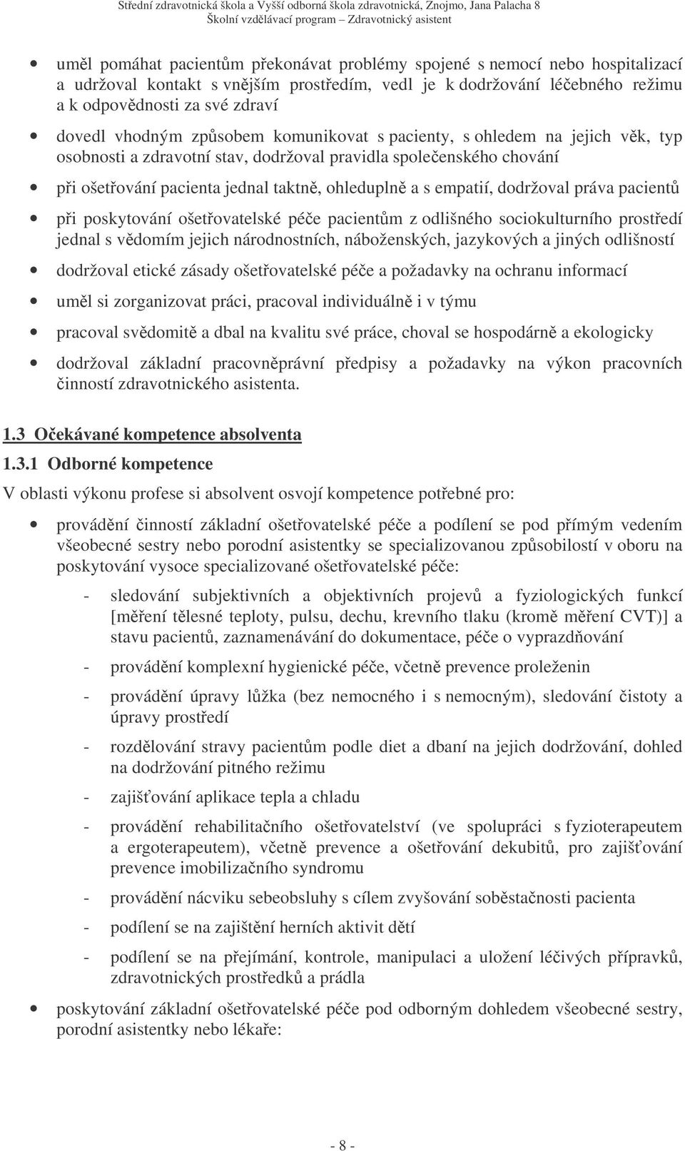 práva pacient pi poskytování ošetovatelské pée pacientm z odlišného sociokulturního prostedí jednal s vdomím jejich národnostních, náboženských, jazykových a jiných odlišností dodržoval etické zásady