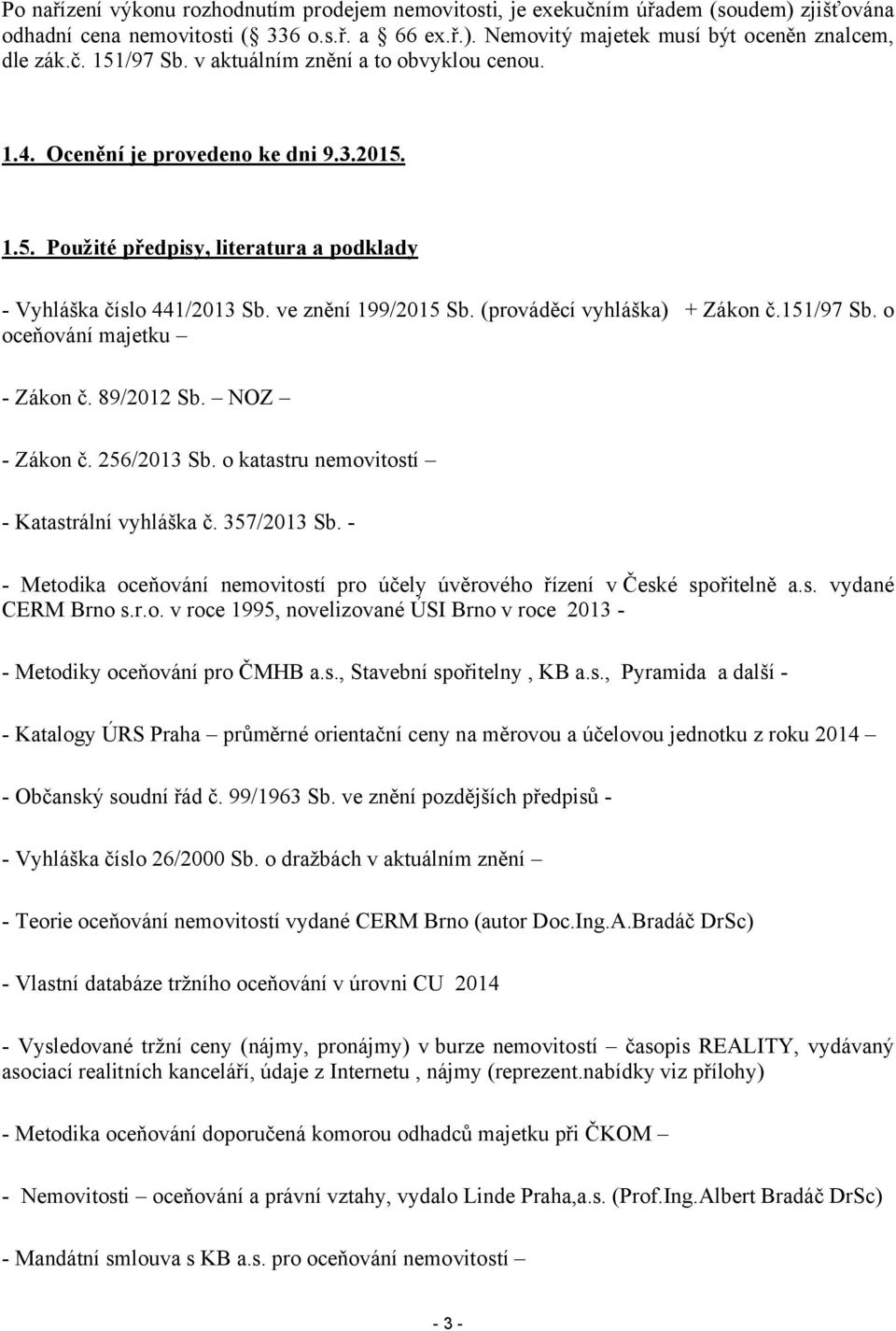 (prováděcí vyhláška) + Zákon č.151/97 Sb. o oceňování majetku - Zákon č. 89/2012 Sb. NOZ - Zákon č. 256/2013 Sb. o katastru nemovitostí - Katastrální vyhláška č. 357/2013 Sb.