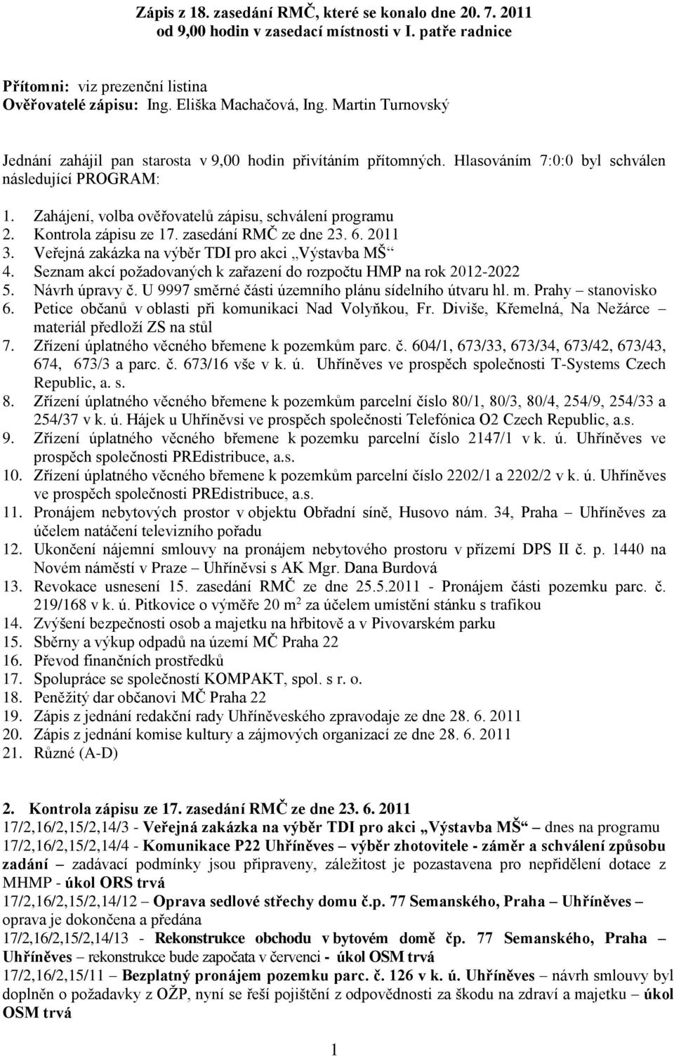 Kontrola zápisu ze 17. zasedání RMČ ze dne 23. 6. 2011 3. Veřejná zakázka na výběr TDI pro akci Výstavba MŠ 4. Seznam akcí požadovaných k zařazení do rozpočtu HMP na rok 2012-2022 5. Návrh úpravy č.