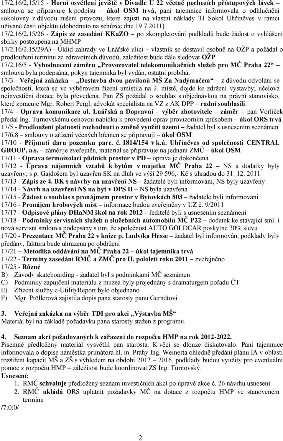 2011) 17/2,16/2,15/26 - Zápis ze zasedání KKaZO po zkompletování podkladů bude žádost o vyhlášení sbírky postoupena na MHMP 17/2,16/2,15/29A) - Úklid zahrady ve Lnářské ulici vlastník se dostavil