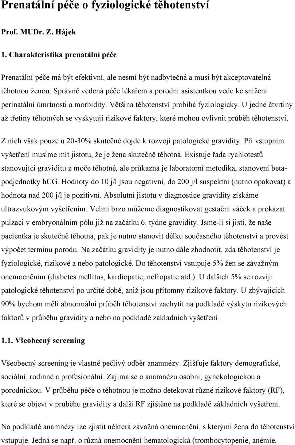 U jedné čtvrtiny až třetiny těhotných se vyskytují rizikové faktory, které mohou ovlivnit průběh těhotenství. Z nich však pouze u 20-30% skutečně dojde k rozvoji patologické gravidity.