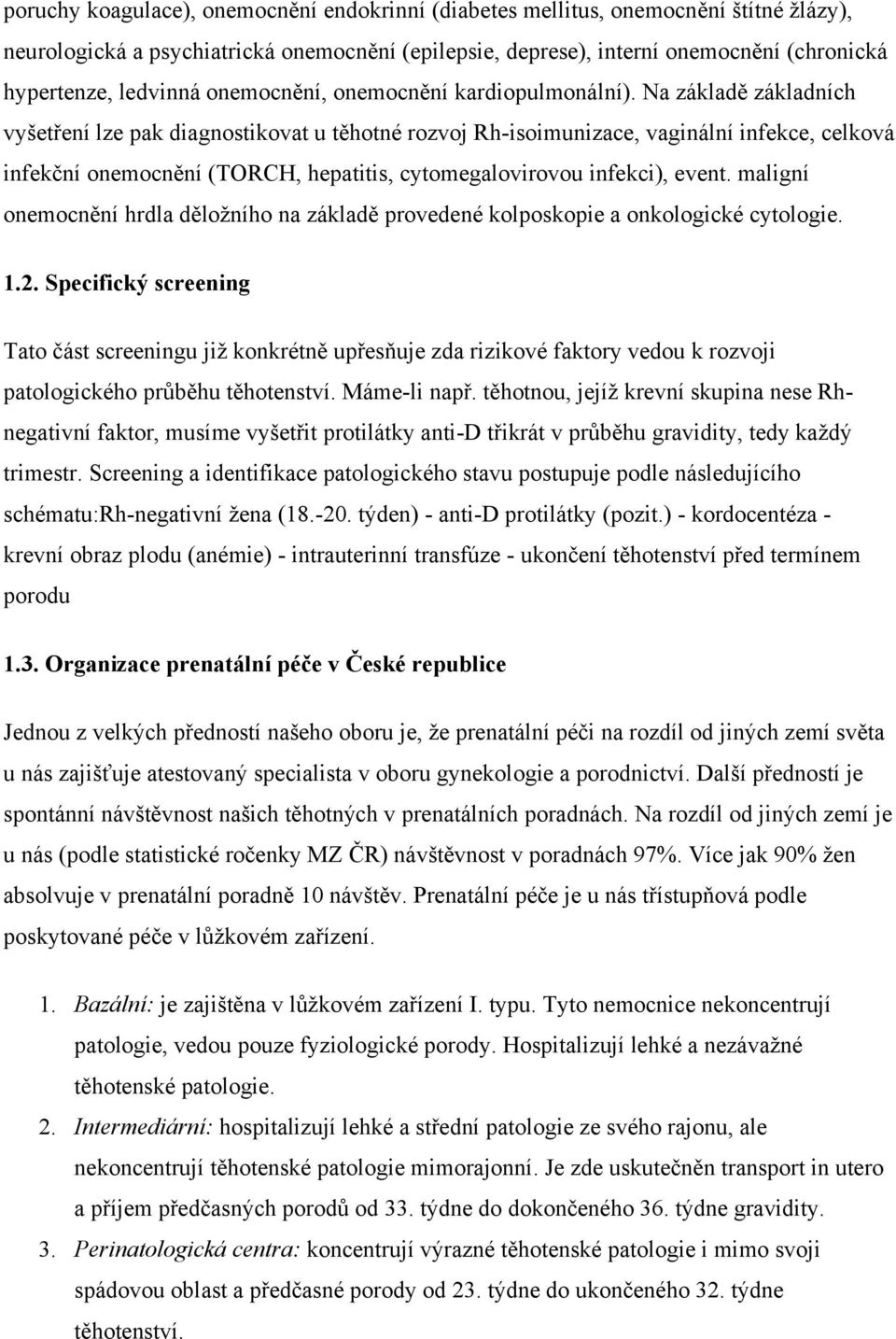 Na základě základních vyšetření lze pak diagnostikovat u těhotné rozvoj Rh-isoimunizace, vaginální infekce, celková infekční onemocnění (TORCH, hepatitis, cytomegalovirovou infekci), event.