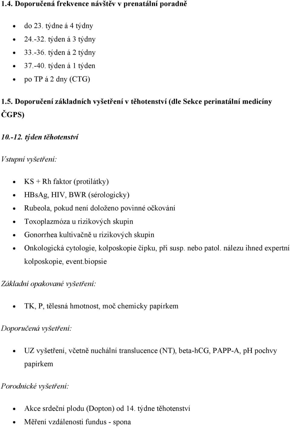 týden těhotenství Vstupní vyšetření: KS + Rh faktor (protilátky) HBsAg, HIV, BWR (sérologicky) Rubeola, pokud není doloženo povinné očkování Toxoplazmóza u rizikových skupin Gonorrhea kultivačně u