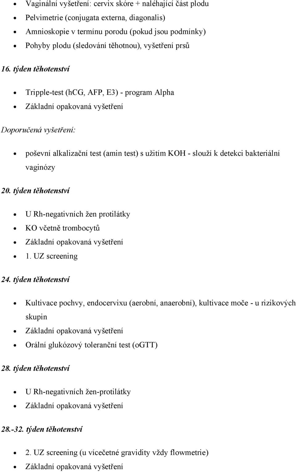 týden těhotenství Tripple-test (hcg, AFP, E3) - program Alpha Doporučená vyšetření: poševní alkalizační test (amin test) s užitím KOH - slouží k detekci bakteriální vaginózy 20.