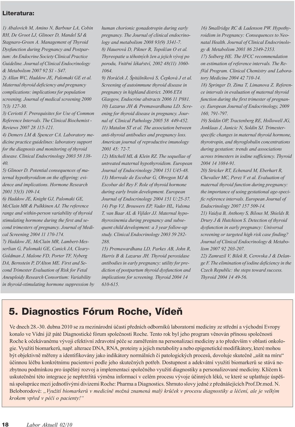 2) Allan WC, Haddow JE, Palomaki GE et al. Maternal thyroid deficiency and pregnancy complications: implications for population screening. Journal of medical screening 2000 7(3) 127-30. 3) Ceriotti.