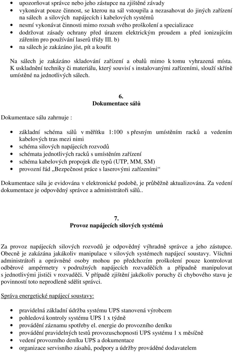 b) na sálech je zakázáno jíst, pít a kouřit Na sálech je zakázáno skladování zařízení a obalů mimo k tomu vyhrazená místa.