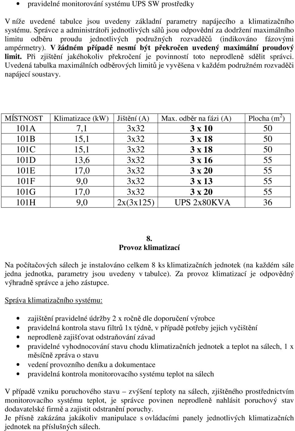 V žádném případě nesmí být překročen uvedený maximální proudový limit. Při zjištění jakéhokoliv překročení je povinností toto neprodleně sdělit správci.