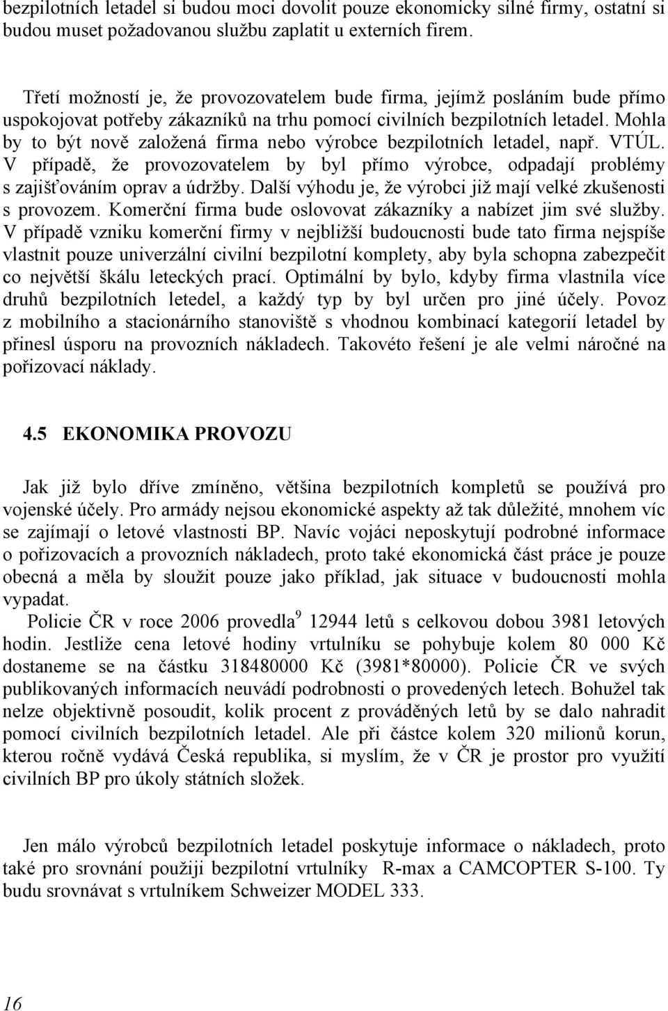 Mohla by to být nově založená firma nebo výrobce bezpilotních letadel, např. VTÚL. V případě, že provozovatelem by byl přímo výrobce, odpadají problémy s zajišťováním oprav a údržby.
