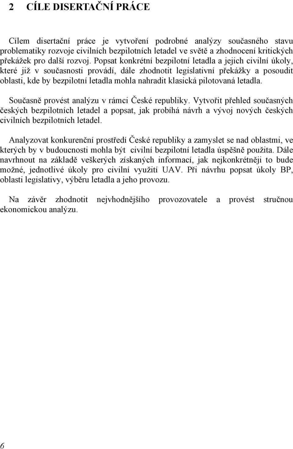 Popsat konkrétní bezpilotní letadla a jejich civilní úkoly, které již v současnosti provádí, dále zhodnotit legislativní překážky a posoudit oblasti, kde by bezpilotní letadla mohla nahradit klasická