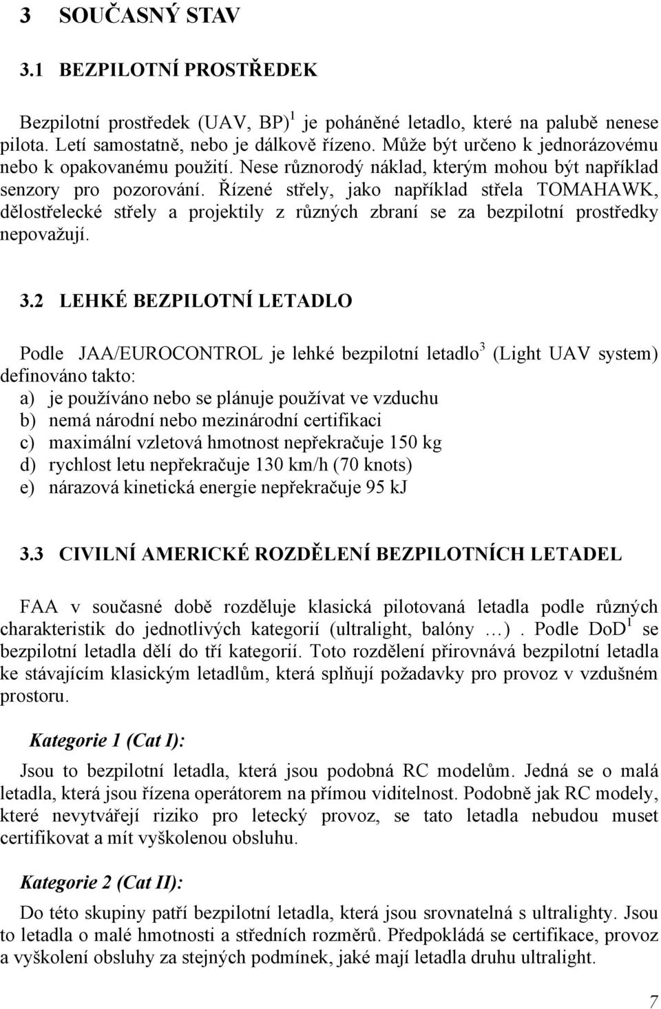 Řízené střely, jako například střela TOMAHAWK, dělostřelecké střely a projektily z různých zbraní se za bezpilotní prostředky nepovažují. 3.