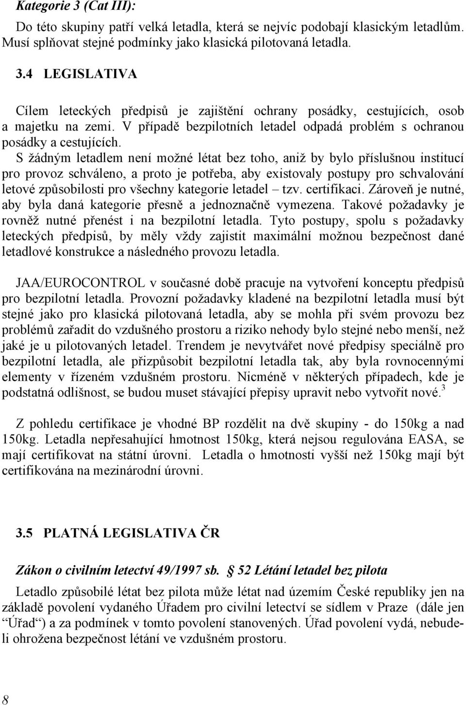 S žádným letadlem není možné létat bez toho, aniž by bylo příslušnou institucí pro provoz schváleno, a proto je potřeba, aby existovaly postupy pro schvalování letové způsobilosti pro všechny
