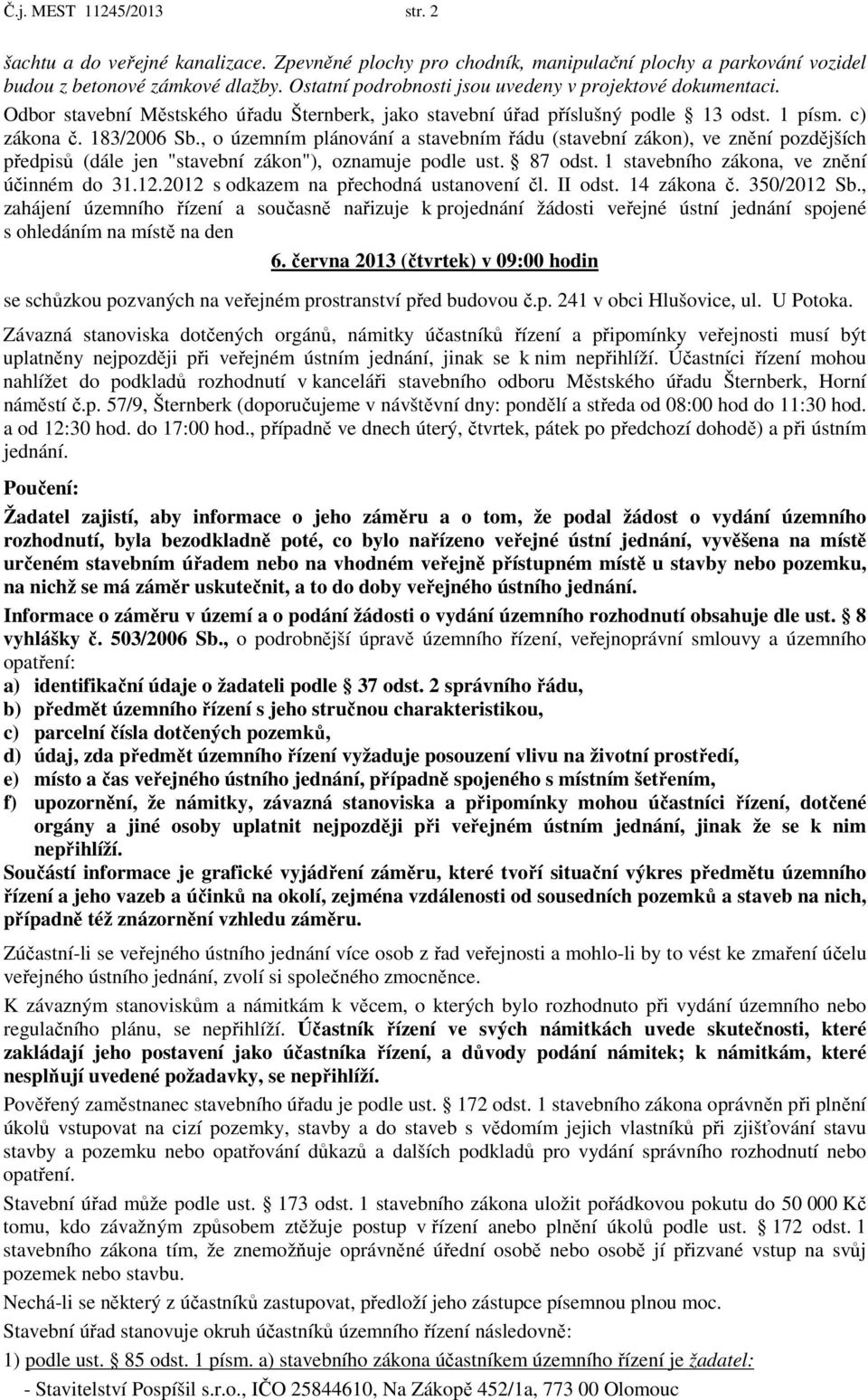 , o územním plánování a stavebním řádu (stavební zákon), ve znění pozdějších předpisů (dále jen "stavební zákon"), oznamuje podle ust. 87 odst. 1 stavebního zákona, ve znění účinném do 31.12.