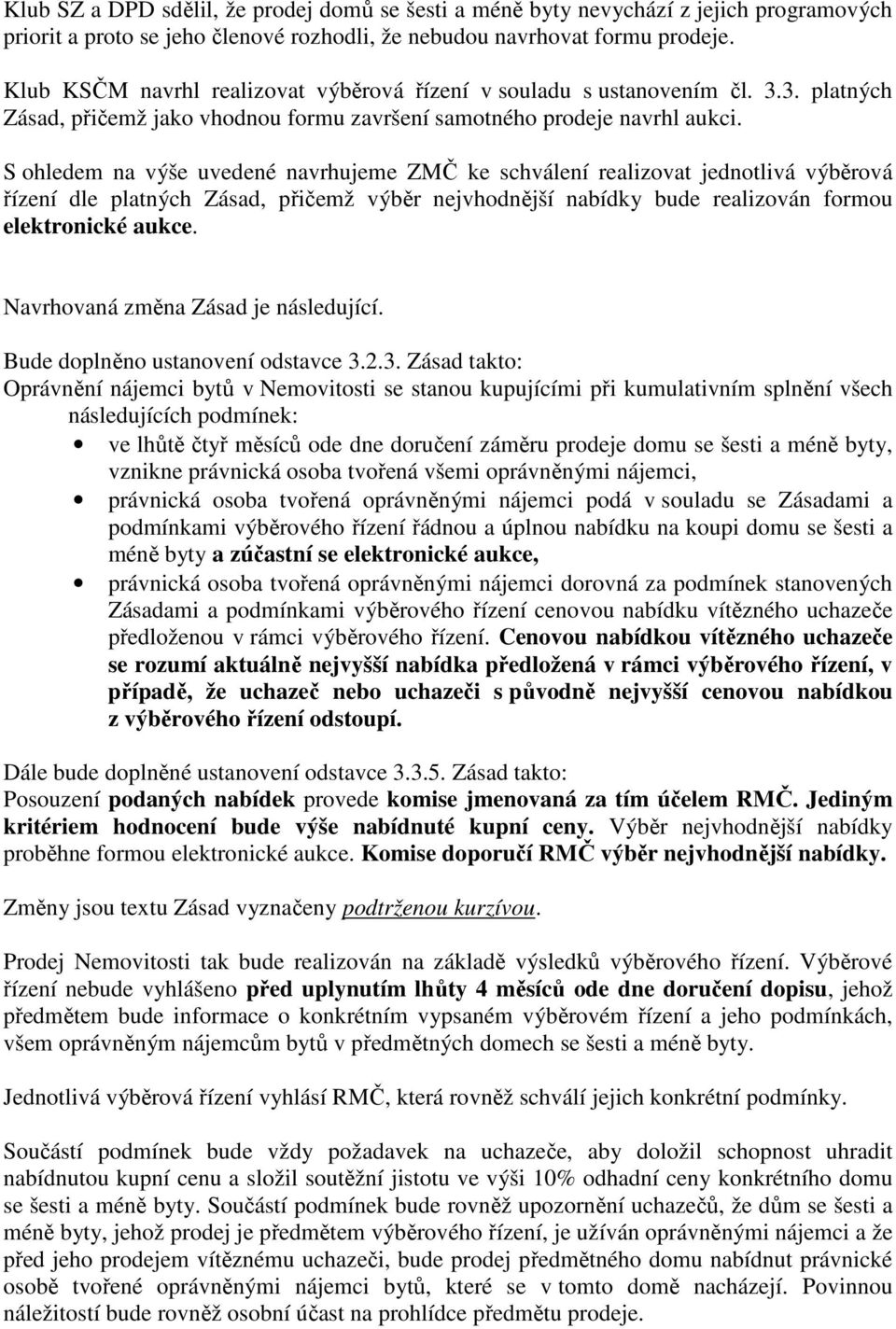 S ohledem na výše uvedené navrhujeme ZMČ ke schválení realizovat jednotlivá výběrová řízení dle platných Zásad, přičemž výběr nejvhodnější nabídky bude realizován formou elektronické aukce.