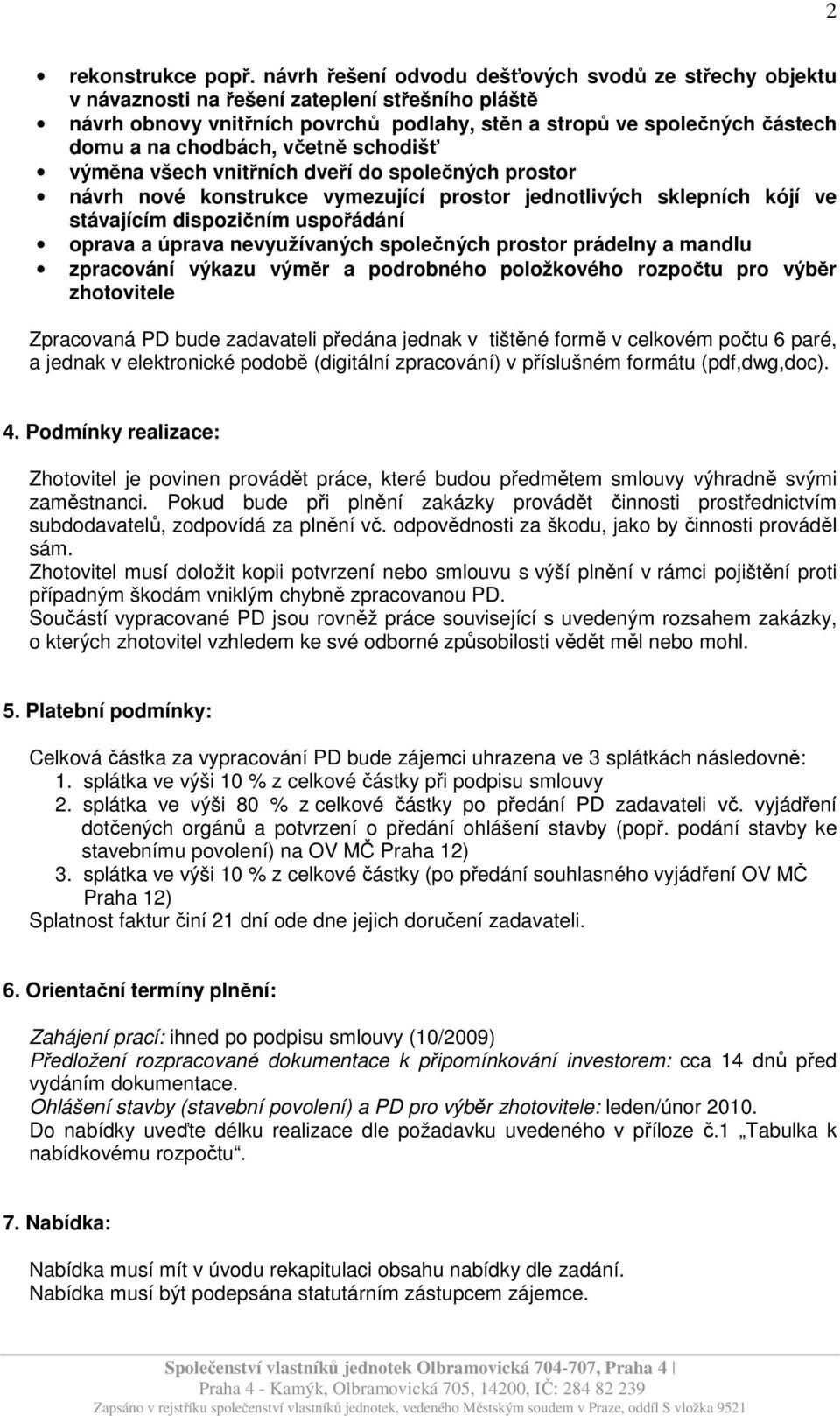 chodbách, včetně schodišť výměna všech vnitřních dveří do společných prostor návrh nové konstrukce vymezující prostor jednotlivých sklepních kójí ve stávajícím dispozičním uspořádání oprava a úprava