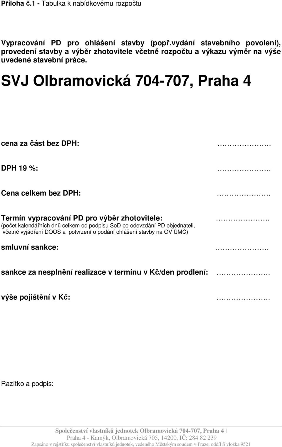 SVJ Olbramovická 704-707, Praha 4 cena za část bez DPH: DPH 19 %: Cena celkem bez DPH: Termín vypracování PD pro výběr zhotovitele: (počet kalendářních dnů celkem od podpisu SoD po odevzdání PD