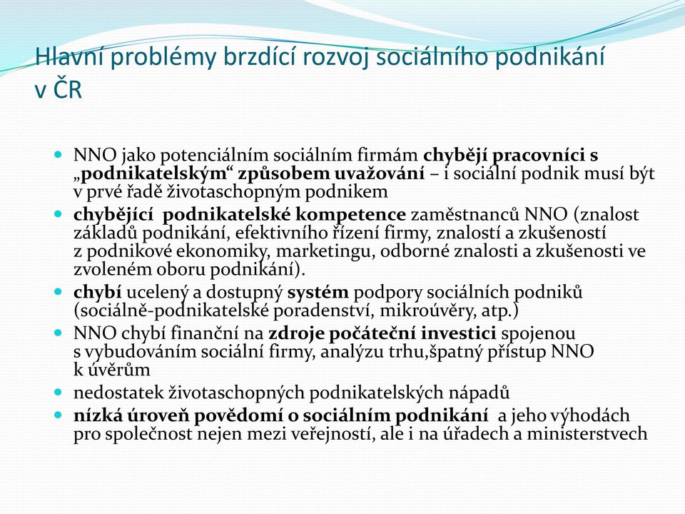 znalosti a zkušenosti ve zvoleném oboru podnikání). chybí ucelený a dostupný systém podpory sociálních podniků (sociálně-podnikatelské poradenství, mikroúvěry, atp.