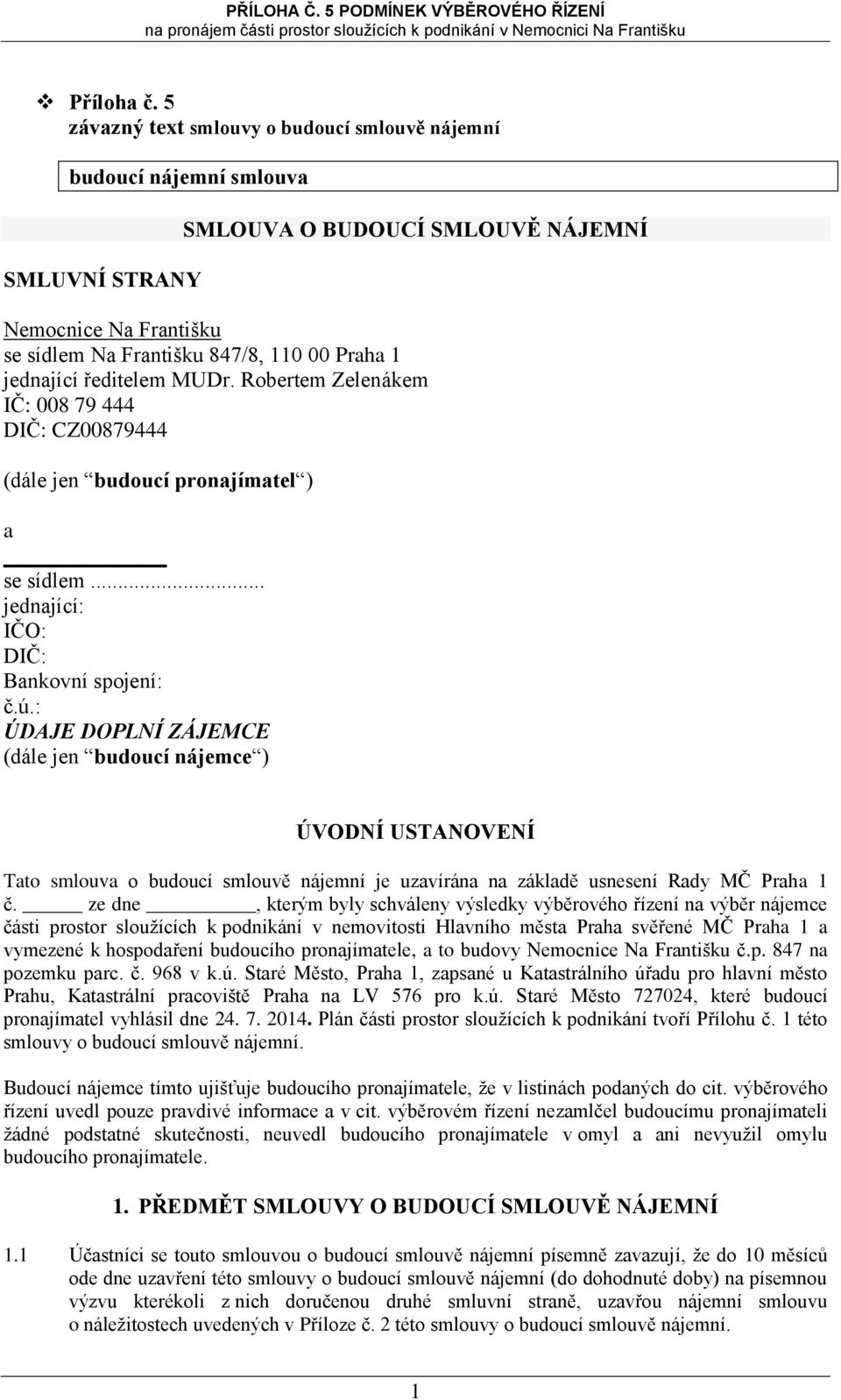 ředitelem MUDr. Rbertem Zelenákem IČ: 008 79 444 DIČ: CZ00879444 (dále jen buducí prnajímatel ) a se sídlem... jednající: IČO: DIČ: Bankvní spjení: č.ú.