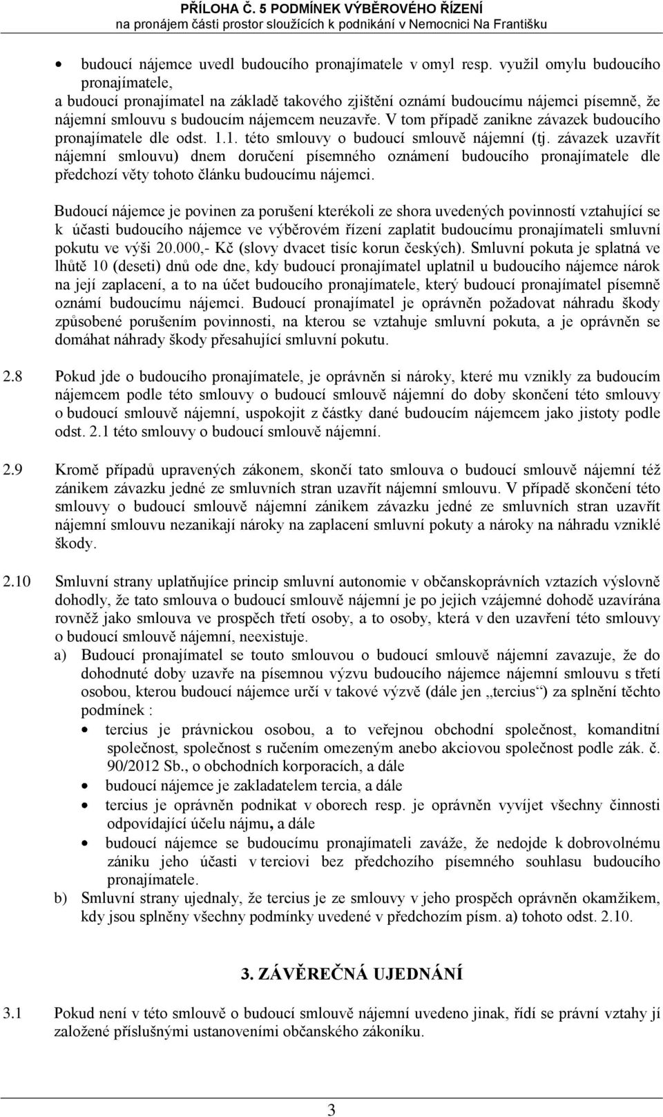 V tm případě zanikne závazek buducíh prnajímatele dle dst. 1.1. tét smluvy buducí smluvě nájemní (tj.