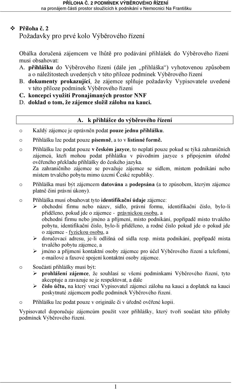 dkumenty prkazující, že zájemce splňuje pžadavky Vypisvatele uvedené v tét přílze pdmínek Výběrvéh řízení C. kncepci využití Prnajímaných prstr NNF D. dklad tm, že zájemce slžil zálhu na kauci. A.