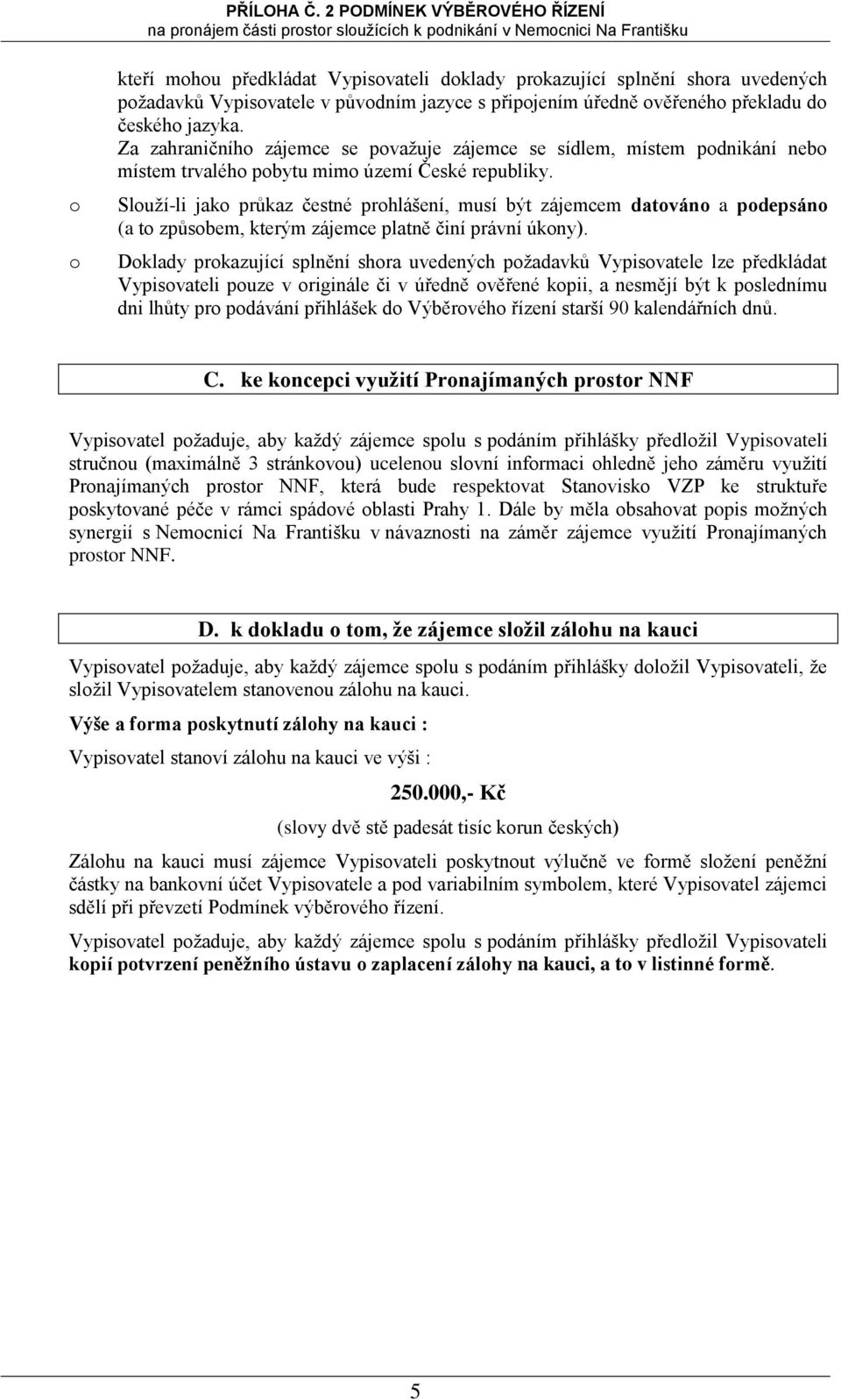 Za zahraničníh zájemce se pvažuje zájemce se sídlem, místem pdnikání neb místem trvaléh pbytu mim území České republiky.