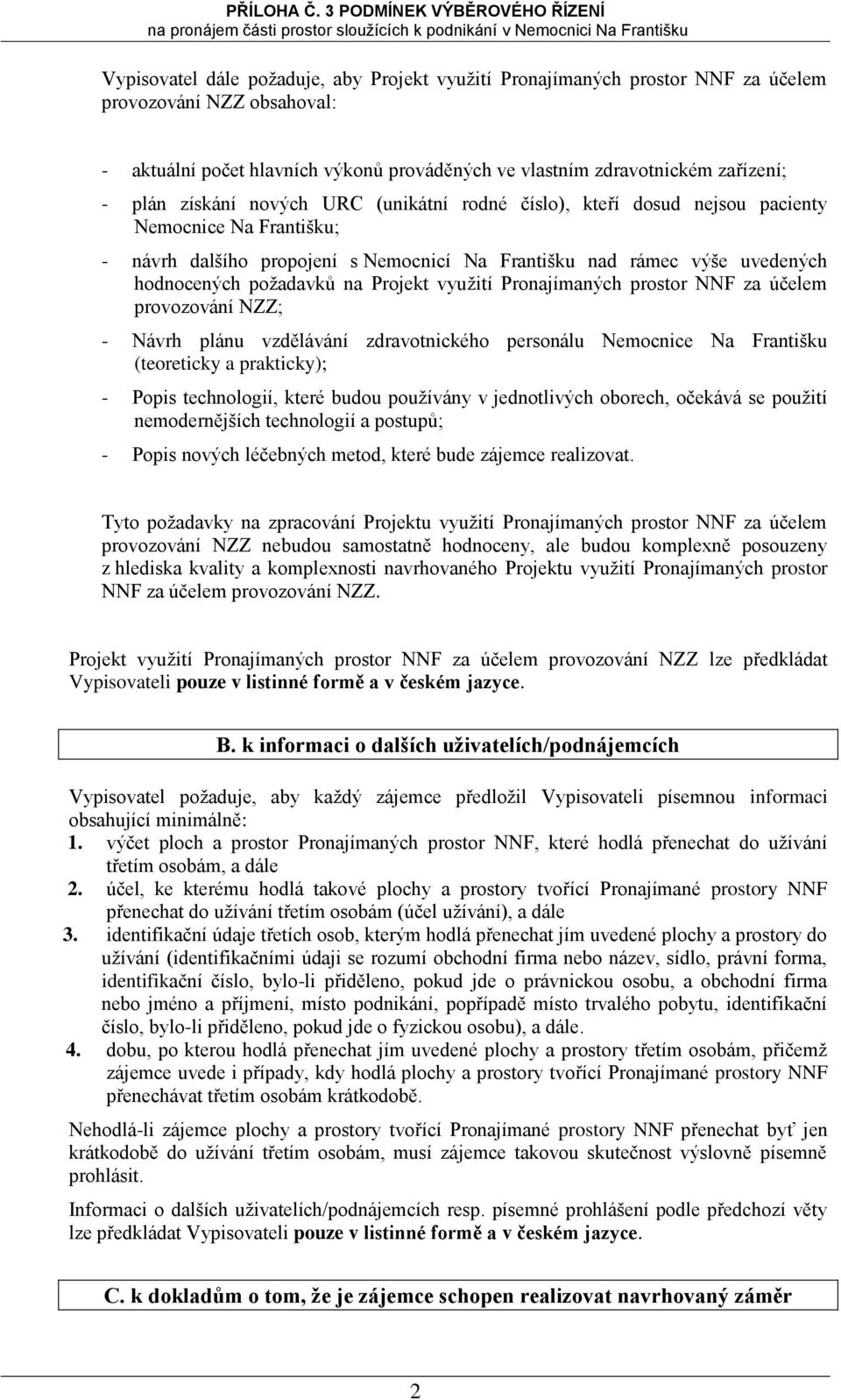 zařízení; - plán získání nvých URC (unikátní rdné čísl), kteří dsud nejsu pacienty Nemcnice Na Františku; - návrh dalšíh prpjení s Nemcnicí Na Františku nad rámec výše uvedených hdncených pžadavků na