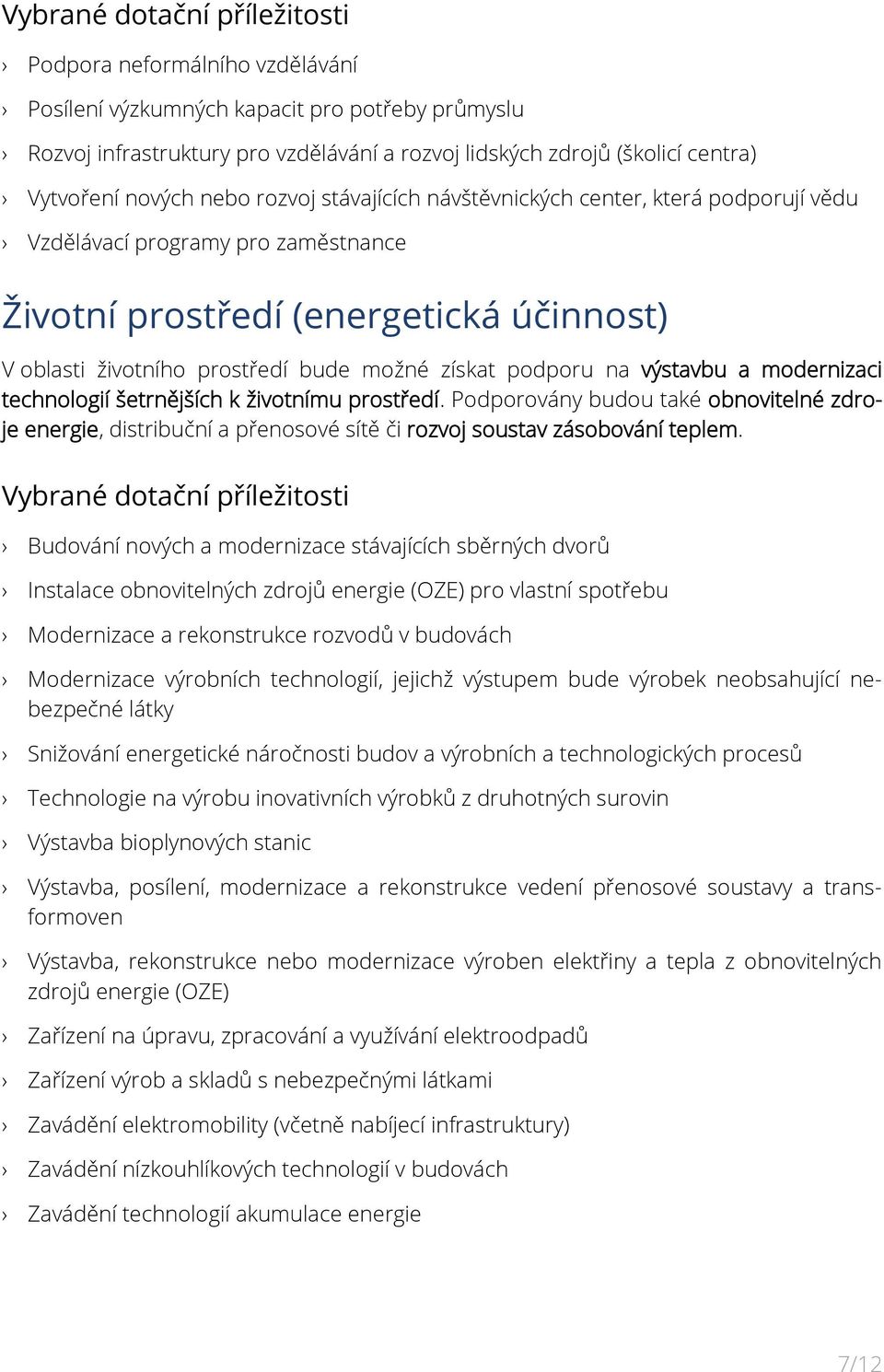 podporu na výstavbu a modernizaci technologií šetrnějších k životnímu prostředí. Podporovány budou také obnovitelné zdroje energie, distribuční a přenosové sítě či rozvoj soustav zásobování teplem.