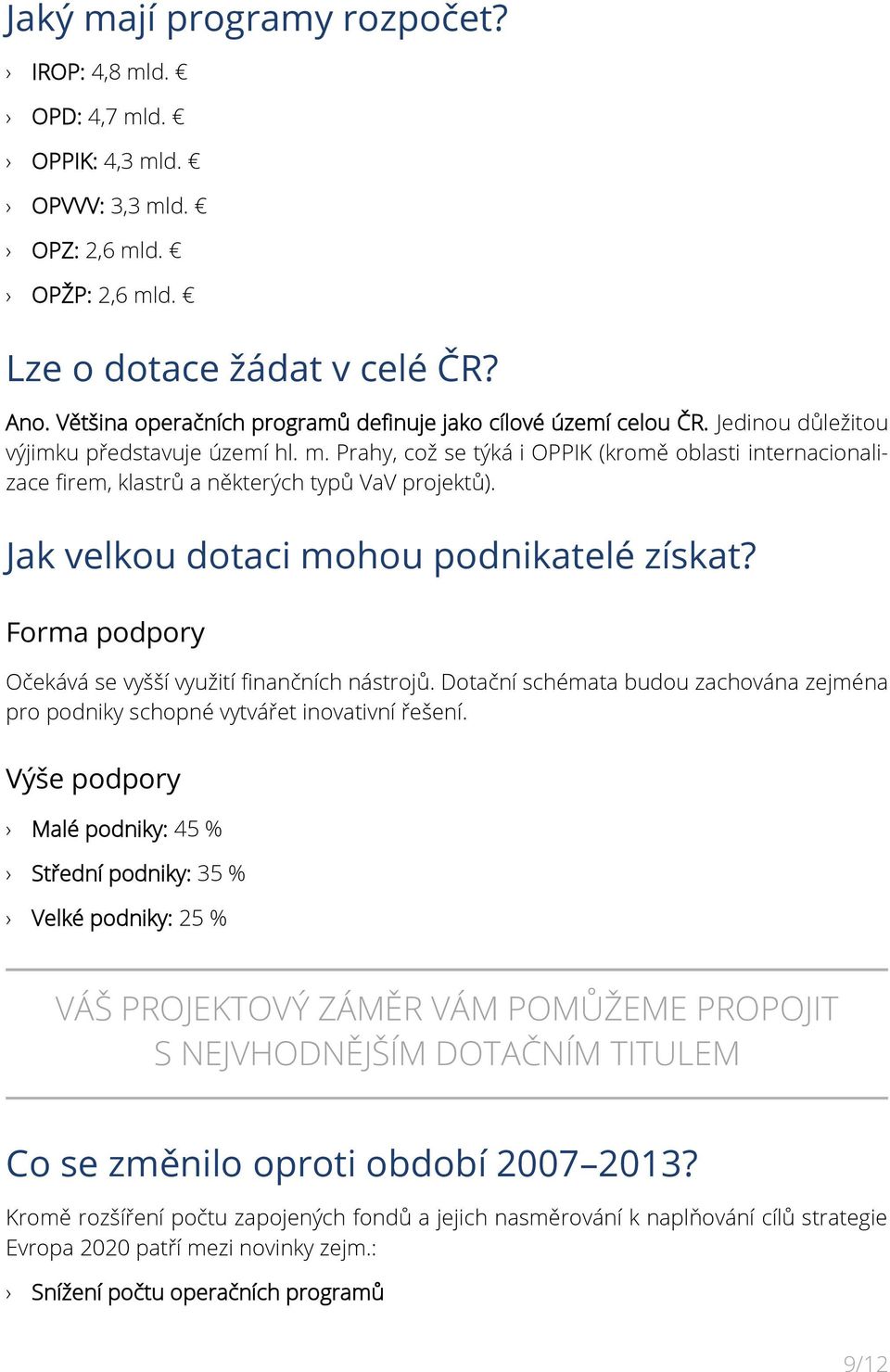 Prahy, což se týká i OPPIK (kromě oblasti internacionalizace firem, klastrů a některých typů VaV projektů). Jak velkou dotaci mohou podnikatelé získat?