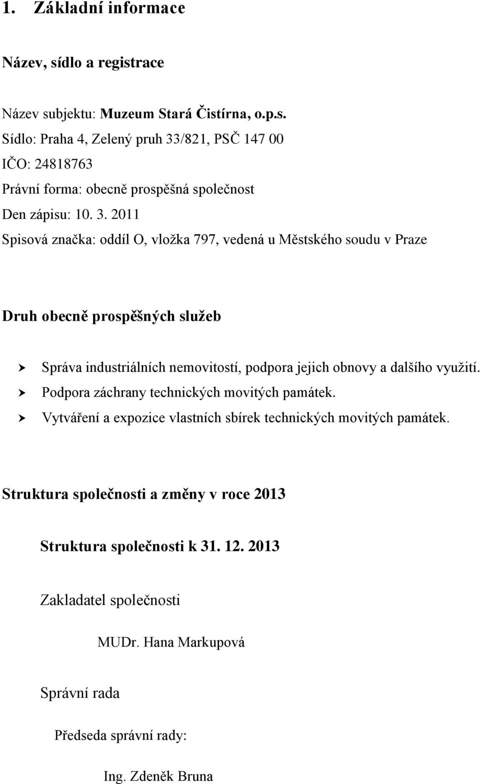 dalšího využití. Podpora záchrany technických movitých památek. Vytváření a expozice vlastních sbírek technických movitých památek.