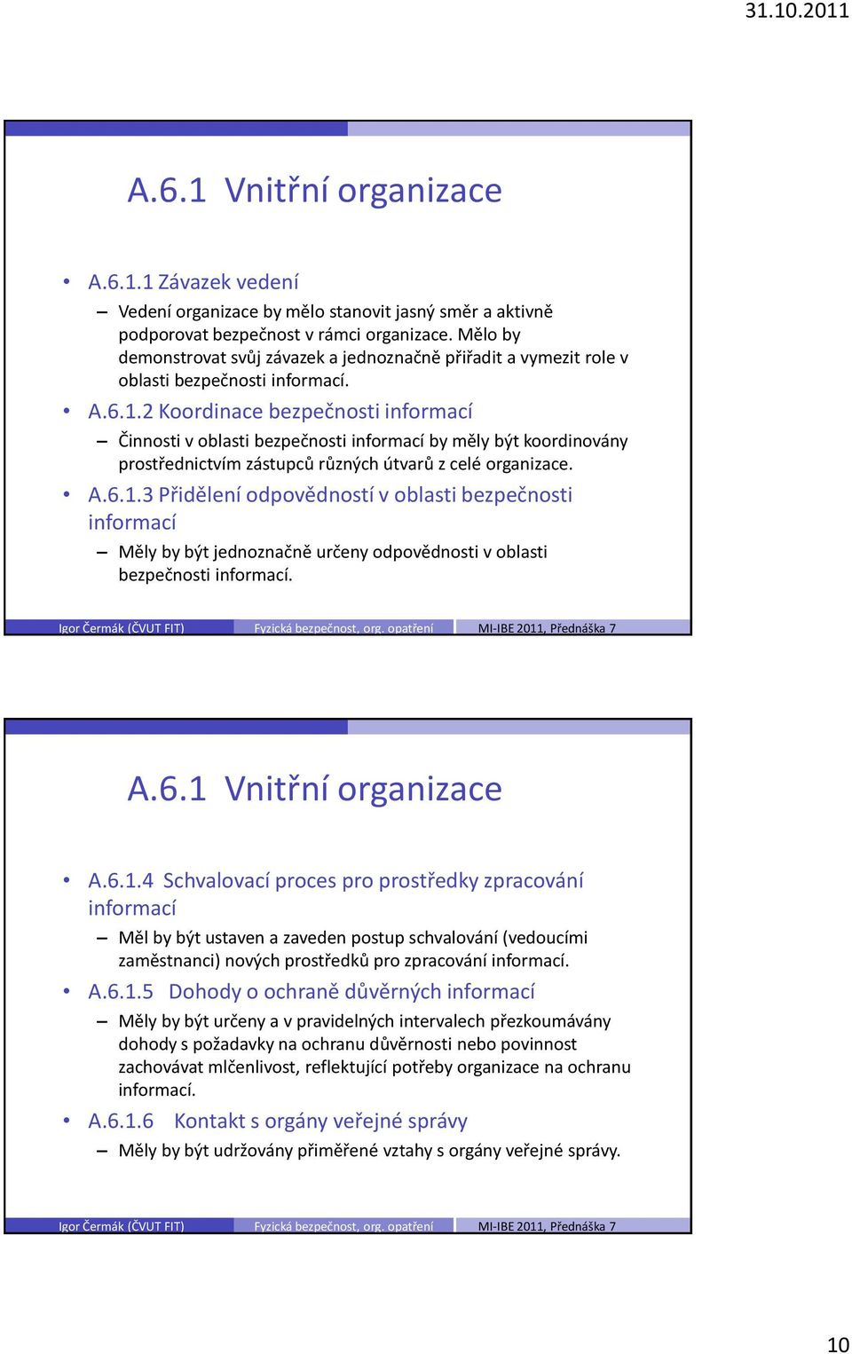 2 Koordinace bezpečnosti informací Činnosti v oblasti bezpečnosti informací by měly být koordinovány prostřednictvím zástupců různých útvarů z celé organizace. A.6.1.