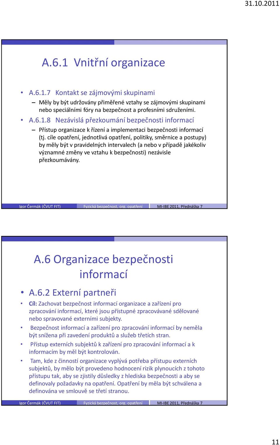 6 Organizace bezpečnosti informací A.6.2 Externí partneři Cíl: Zachovat bezpečnost informací organizace a zařízení pro zpracování informací, které jsou přístupné zpracovávané sdělované nebo spravované externími subjekty.