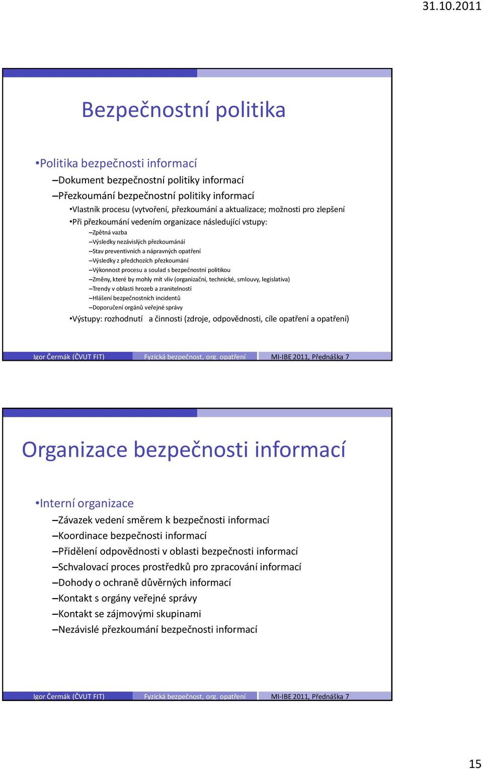 Výkonnost procesu a soulad s bezpečnostní politikou Změny, které by mohly mít vliv (organizační, technické, smlouvy, legislativa) Trendy v oblasti hrozeb a zranitelností Hlášení bezpečnostních