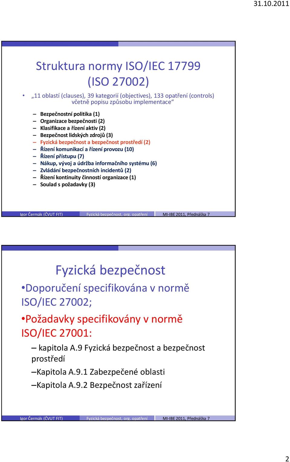 vývoj a údržba informačního systému (6) Zvládání bezpečnostních incidentů (2) Řízení kontinuity činností organizace (1) Soulad s požadavky (3) Fyzická bezpečnost Doporučení specifikována v